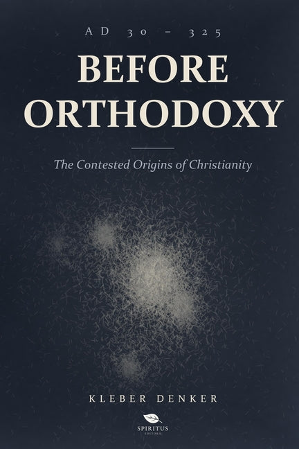 Before Orthodoxy: The Contested Origins of Christianity