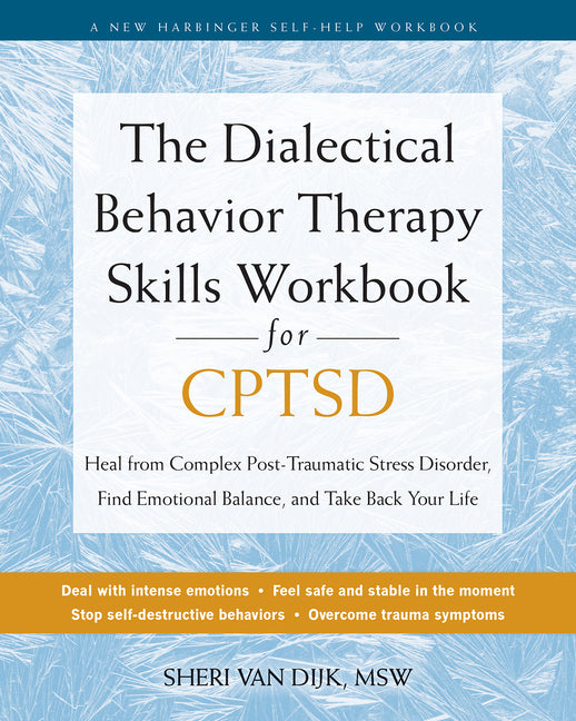 The Dialectical Behavior Therapy Skills Workbook for Cptsd: Heal from Complex Post-Traumatic Stress Disorder, Find Emotional Balance, and Take Back Your L