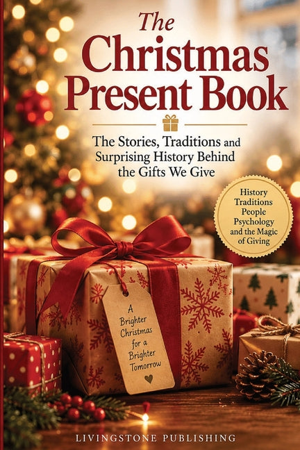The Christmas Present Book by Livingstone Publishing: The Stories, Traditions and Surprising History Behind the Gifts We Give