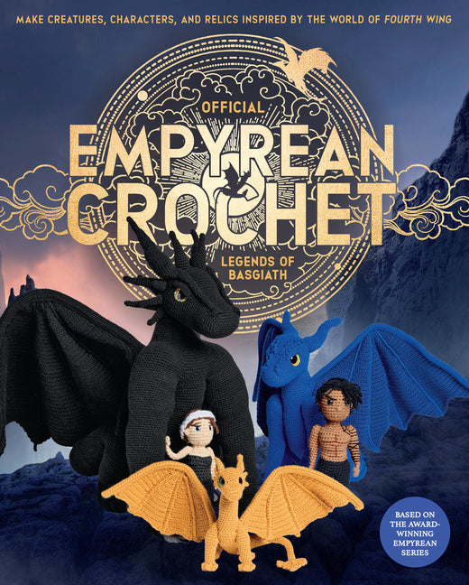 Official Empyrean Crochet: Legends of Basgiath: Make Creatures, Characters, and Relics Inspired by the World of Fourth Wing - Based on the Award-Winni