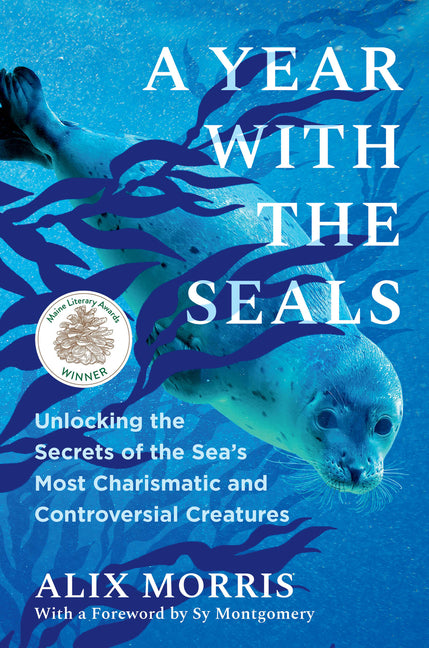A Year with the Seals: Unlocking the Secrets of the Sea's Most Charismatic and Controversial Creatures