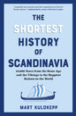 The Shortest History of Scandinavia: 14,000 Years from the Stone Age and the Vikings to the Happiest Nations in the World