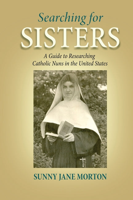 Searching for Sisters: A Guide to Researching Catholic Nuns in the United States
