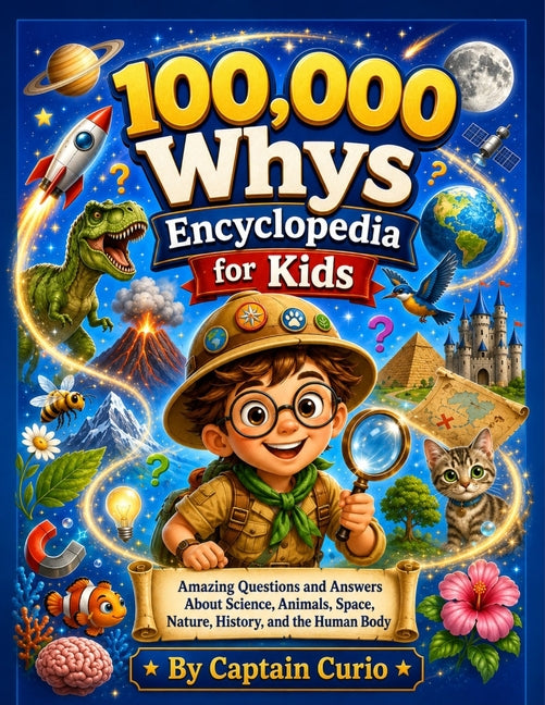 100,000 whys Encyclopedia for Kids: Amazing Questions and Answers About Science, Animals, Space, Nature, History, and the Human Body