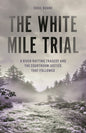 White Mile Trial: A River Rafting Tragedy and the Courtroom Justice That Followed