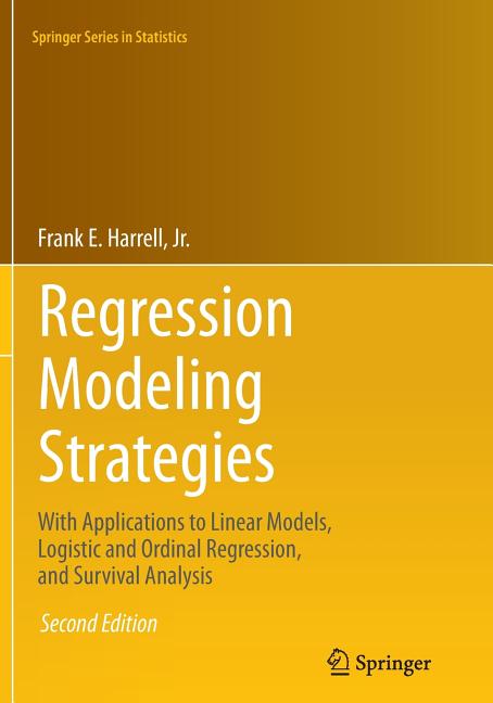 Regression Modeling Strategies: With Applications to Linear Models, Logistic and Ordinal Regression, and Survival Analysis (Softcover Reprint of the O