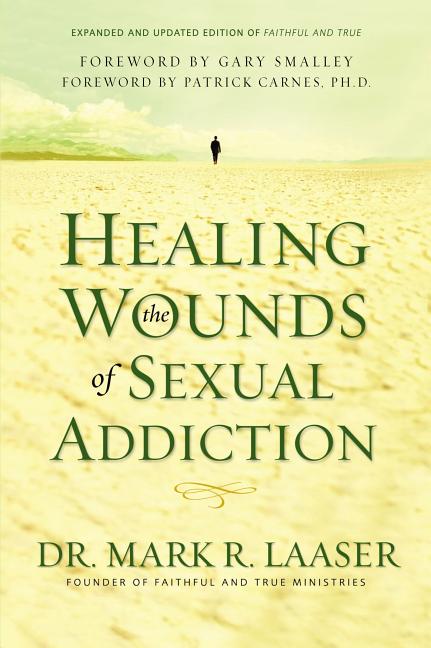 Healing the Wounds of Sexual Addiction: Discover the Practical and Spiritual Steps to Lasting Recovery (Revised)