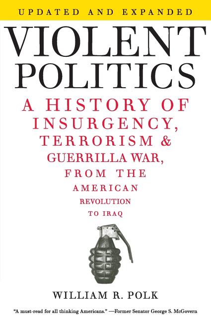 Violent Politics: A History of Insurgency, Terrorism, and Guerrilla War, from the American Revolution to Iraq