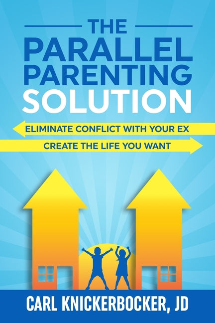 The Parallel Parenting Solution: Eliminate Confict With Your Ex, Create The Life You Want