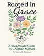 Rooted in Grace: A Powerhouse Guide for Christian Mothers