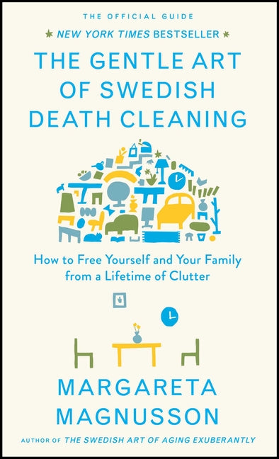 The Gentle Art of Swedish Death Cleaning: How to Free Yourself and Your Family from a Lifetime of Clutter
