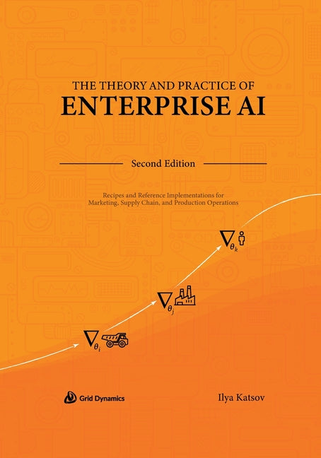 The Theory and Practice of Enterprise AI: Recipes and Reference Implementations for Marketing, Supply Chain, and Production Operations