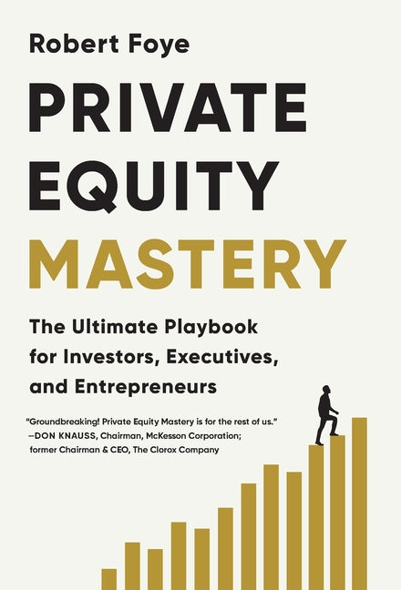 Private Equity Mastery: The Ultimate Playbook for Investors, Executives, and Entrepreneurs
