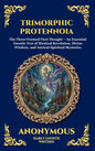 Trimorphic Protennoia: The Three-Formed First Thought - An Essential Gnostic Text of Mystical Revelation, Divine Wisdom, and Ancient Spiritual Mysteri