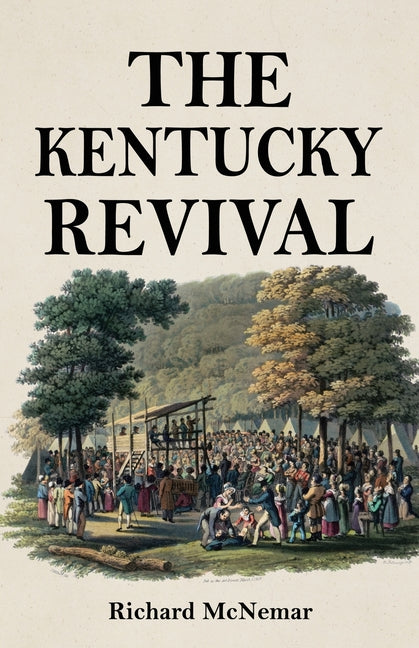 The Kentucky Revival: A Short History Of the Late Extraordinary Out-Pouring of the Spirit of God, In the Western States of America, Agreeably to Scripture